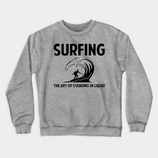 Surfing-the art of standing in liquid Crewneck Sweatshirt